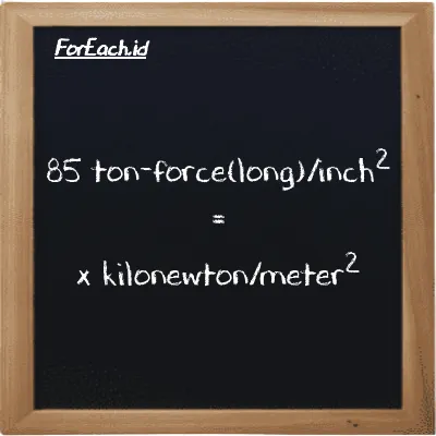 Example ton-force(long)/inch<sup>2</sup> to kilonewton/meter<sup>2</sup> conversion (85 LT f/in<sup>2</sup> to kN/m<sup>2</sup>)
